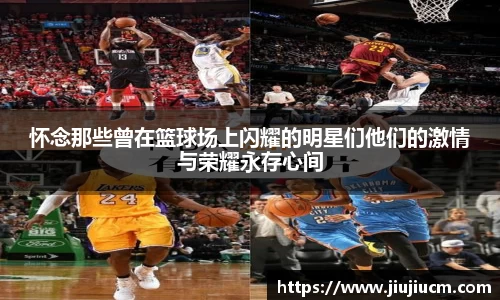 怀念那些曾在篮球场上闪耀的明星们他们的激情与荣耀永存心间